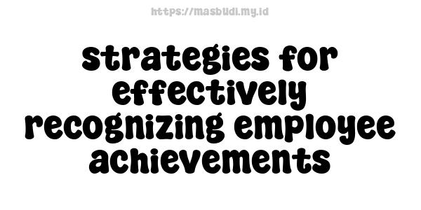 strategies for effectively recognizing employee achievements