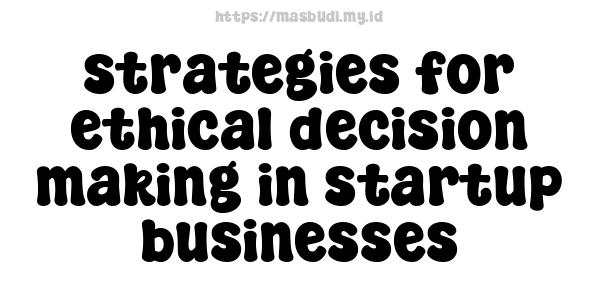 strategies for ethical decision-making in startup businesses