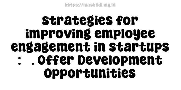 strategies for improving employee engagement in startups : 3. Offer Development Opportunities