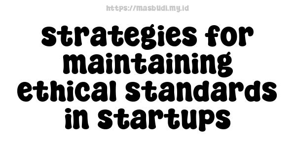 strategies for maintaining ethical standards in startups