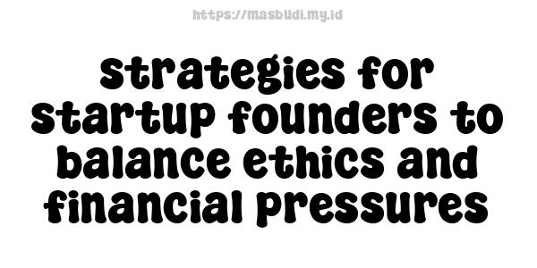 strategies for startup founders to balance ethics and financial pressures