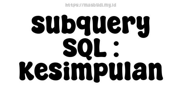 subquery SQL : Kesimpulan