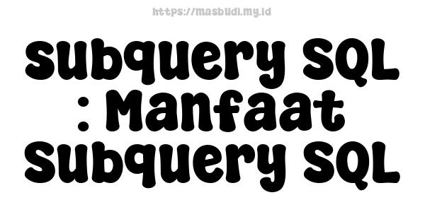 subquery SQL : Manfaat Subquery SQL