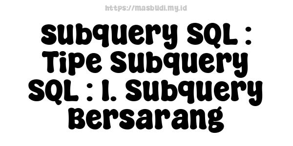 subquery SQL : Tipe Subquery SQL : 1. Subquery Bersarang