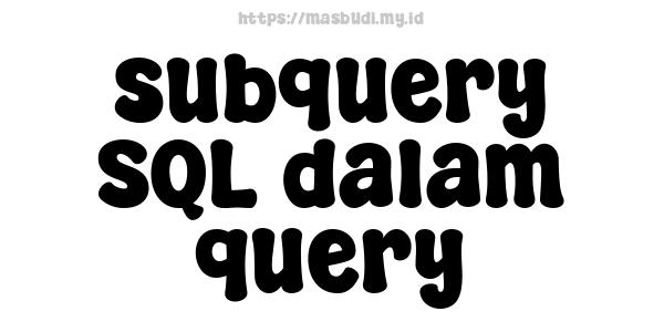 subquery SQL dalam query