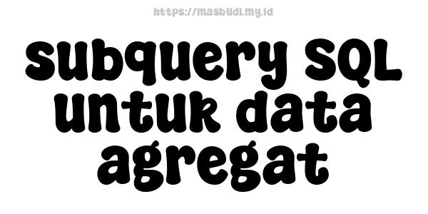 subquery SQL untuk data agregat