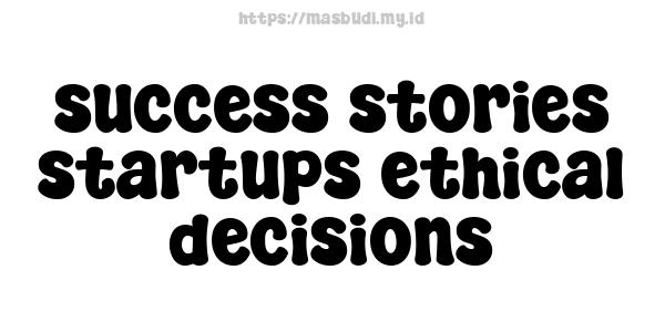 success-stories-startups-ethical-decisions