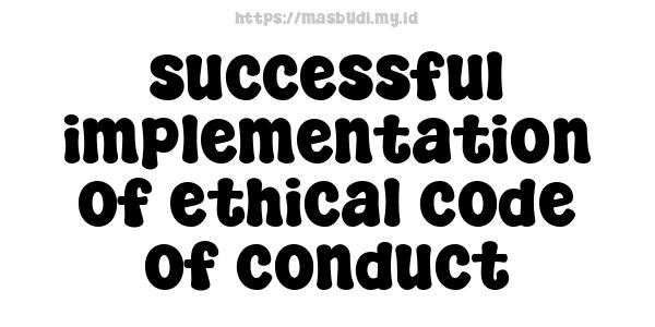 successful implementation of ethical code of conduct