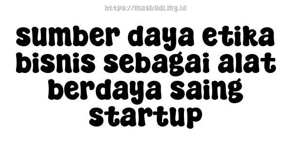 sumber daya etika bisnis sebagai alat berdaya saing startup