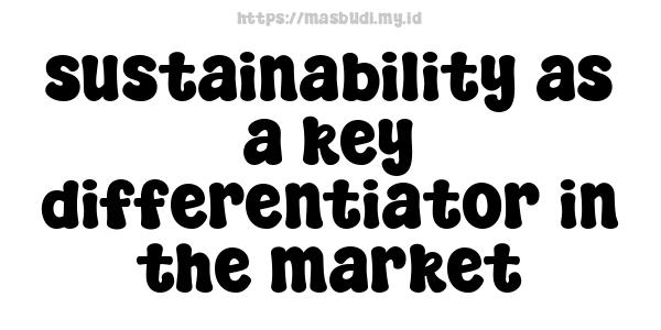 sustainability as a key differentiator in the market