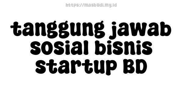 tanggung jawab sosial bisnis startup BD