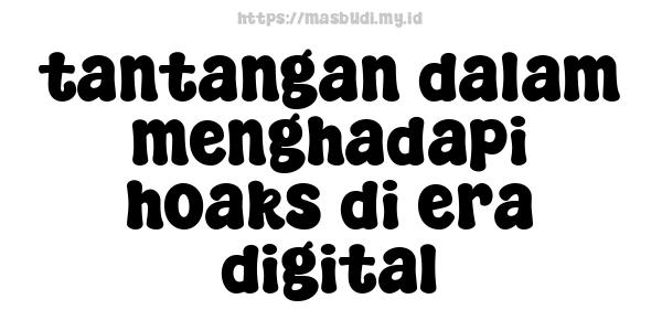 tantangan dalam menghadapi hoaks di era digital