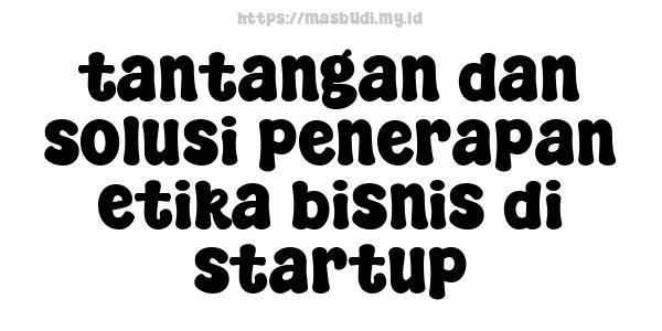 tantangan dan solusi penerapan etika bisnis di startup