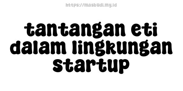 tantangan eti dalam lingkungan startup