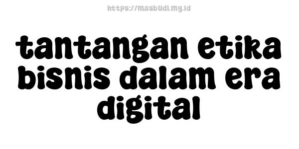 tantangan etika bisnis dalam era digital