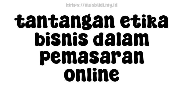 tantangan etika bisnis dalam pemasaran online