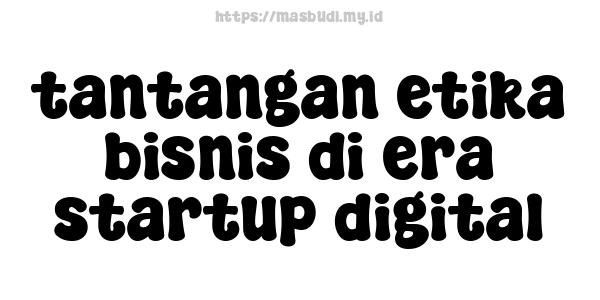 tantangan etika bisnis di era startup digital