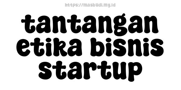 tantangan etika bisnis startup