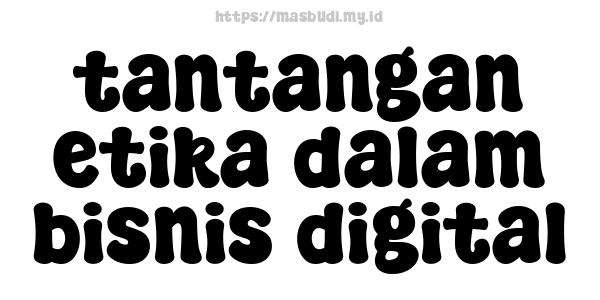 tantangan etika dalam bisnis digital