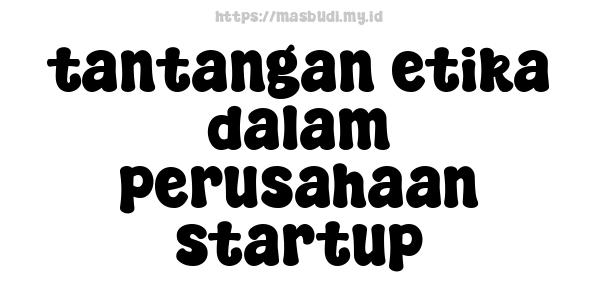 tantangan etika dalam perusahaan startup