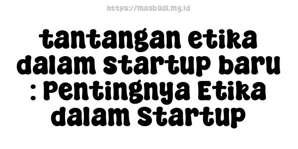 tantangan etika dalam startup baru : Pentingnya Etika dalam Startup