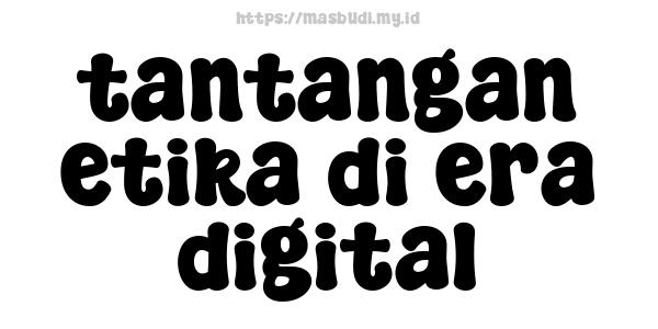 tantangan etika di era digital