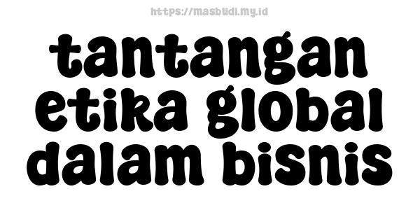 tantangan etika global dalam bisnis