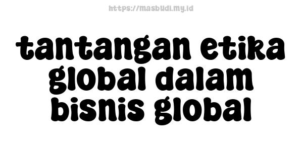 tantangan etika global dalam bisnis global