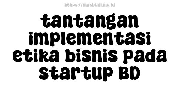 tantangan implementasi etika bisnis pada startup BD