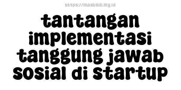 tantangan implementasi tanggung jawab sosial di startup