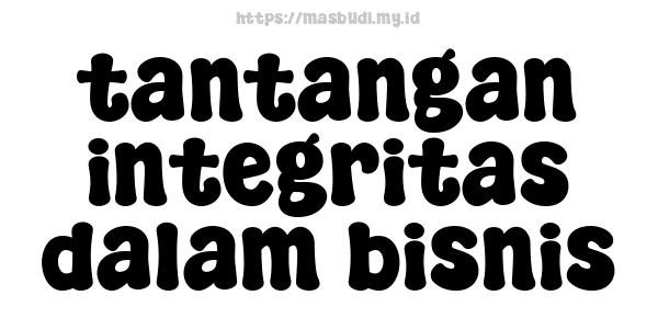 tantangan integritas dalam bisnis