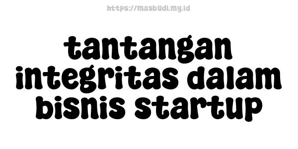 tantangan integritas dalam bisnis startup