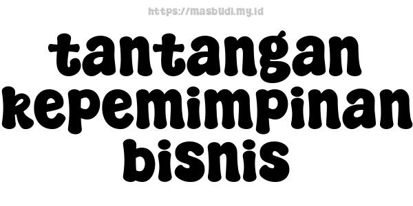 tantangan kepemimpinan bisnis