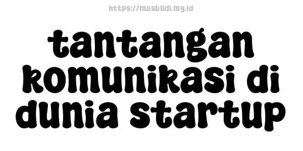 tantangan komunikasi di dunia startup