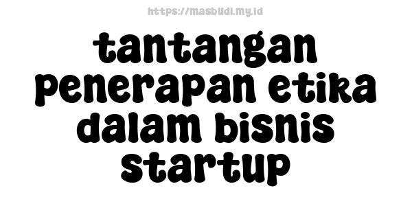 tantangan penerapan etika dalam bisnis startup