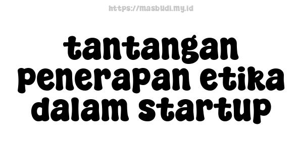 tantangan penerapan etika dalam startup