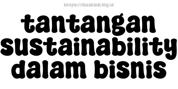 tantangan sustainability dalam bisnis