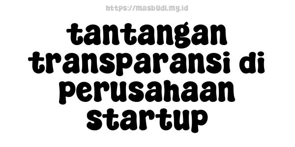 tantangan transparansi di perusahaan startup