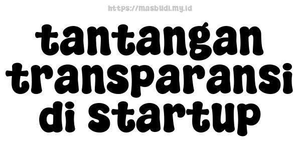 tantangan transparansi di startup