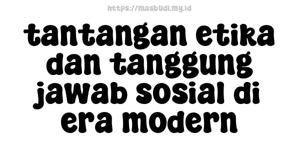 tantangan-etika-dan-tanggung-jawab-sosial-di-era-modern