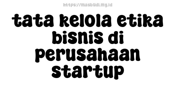 tata kelola etika bisnis di perusahaan startup