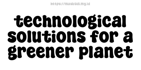 technological solutions for a greener planet