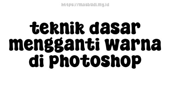 teknik dasar mengganti warna di photoshop