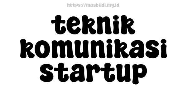 teknik komunikasi startup