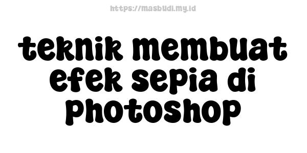 teknik membuat efek sepia di photoshop