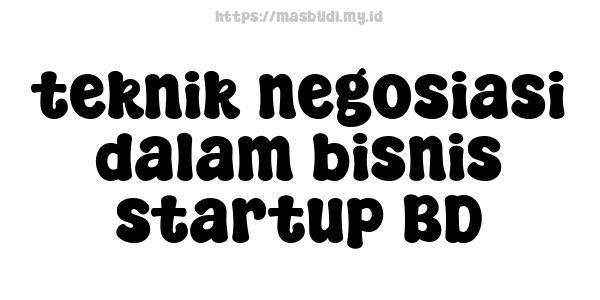 teknik negosiasi dalam bisnis startup BD