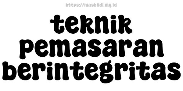 teknik pemasaran berintegritas