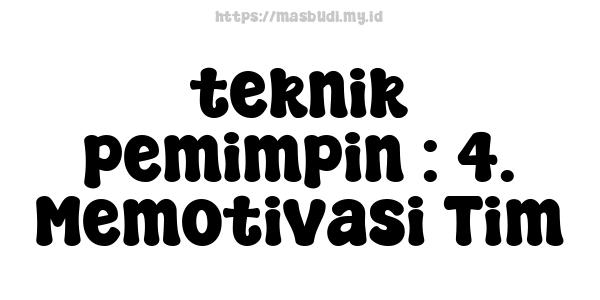 teknik pemimpin : 4. Memotivasi Tim