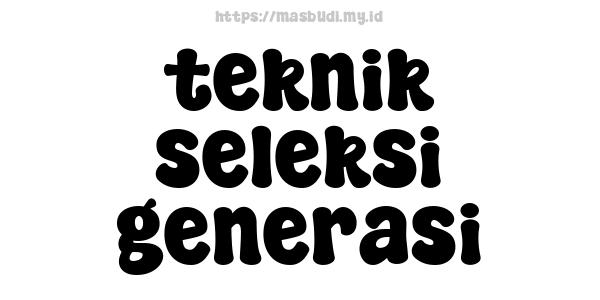 teknik seleksi generasi