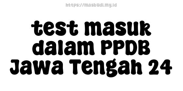 test masuk dalam PPDB Jawa Tengah 24